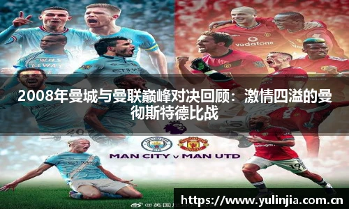 2008年曼城与曼联巅峰对决回顾：激情四溢的曼彻斯特德比战