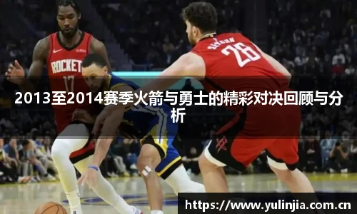 2013至2014赛季火箭与勇士的精彩对决回顾与分析