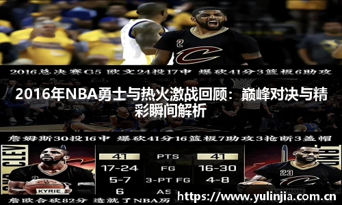 2016年NBA勇士与热火激战回顾：巅峰对决与精彩瞬间解析