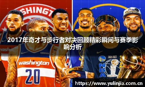 2017年奇才与步行者对决回顾精彩瞬间与赛季影响分析